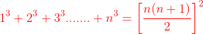 {\color{Red} 1^3+2^3+3^3.......+n^3=\left [ \frac{n(n+1)}{2} \right ]^2}